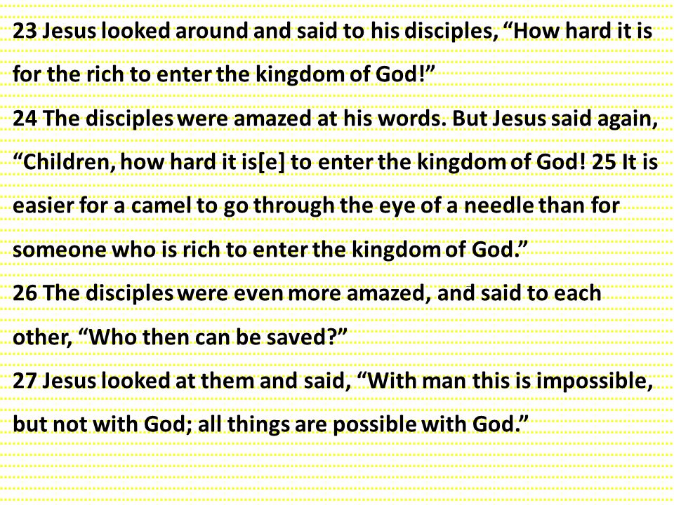 23 Jesus looked around and said to his disciples, How hard it is for the rich to enter the kingdom of God!