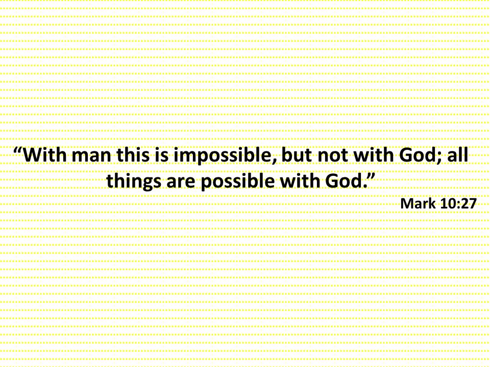 With man this is impossible, but not with God; all things are possible with God.