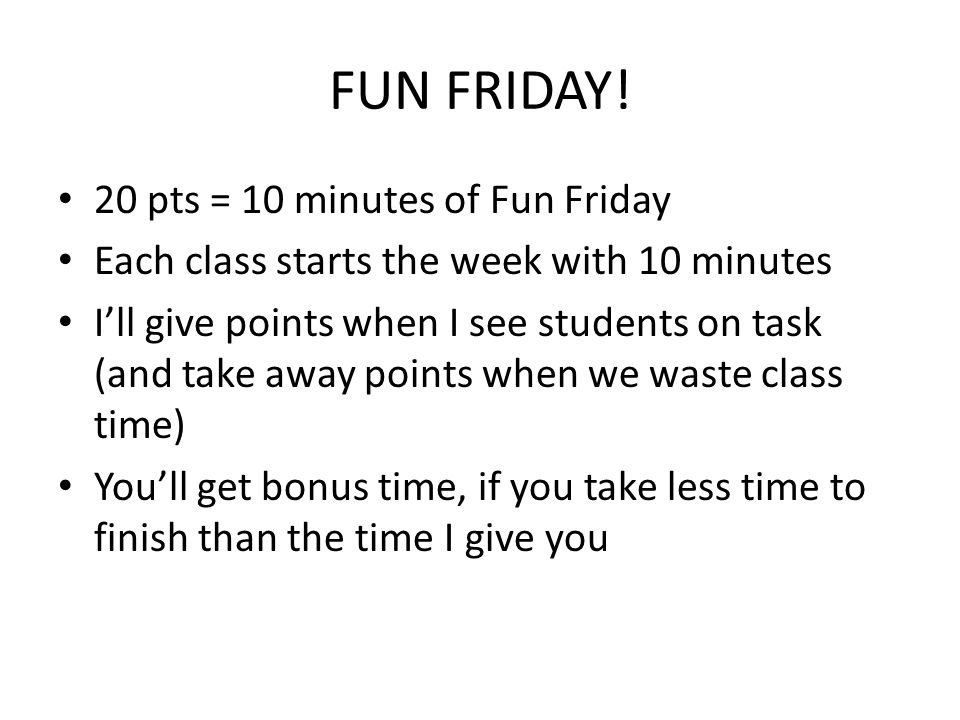 FUN FRIDAY! 20 pts = 10 minutes of Fun Friday