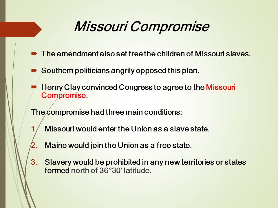 Missouri Compromise The amendment also set free the children of Missouri slaves. Southern politicians angrily opposed this plan.
