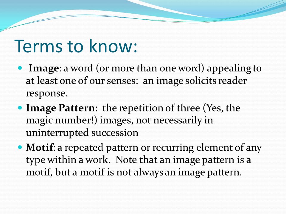 Terms to know: Image: a word (or more than one word) appealing to at least one of our senses: an image solicits reader response.