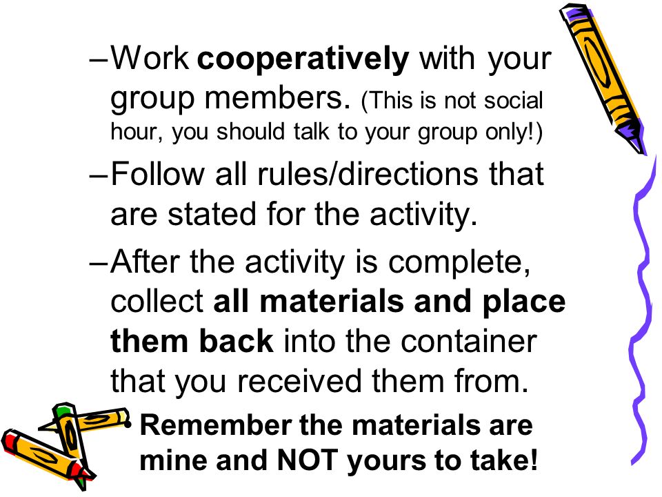 Follow all rules/directions that are stated for the activity.