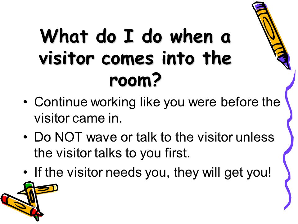 What do I do when a visitor comes into the room
