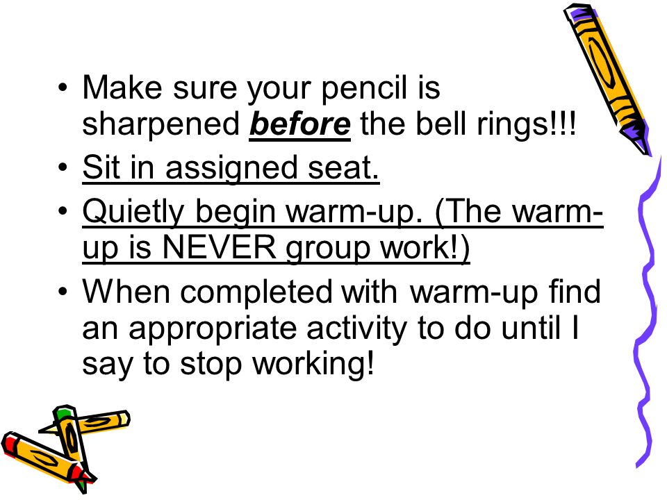Make sure your pencil is sharpened before the bell rings!!!