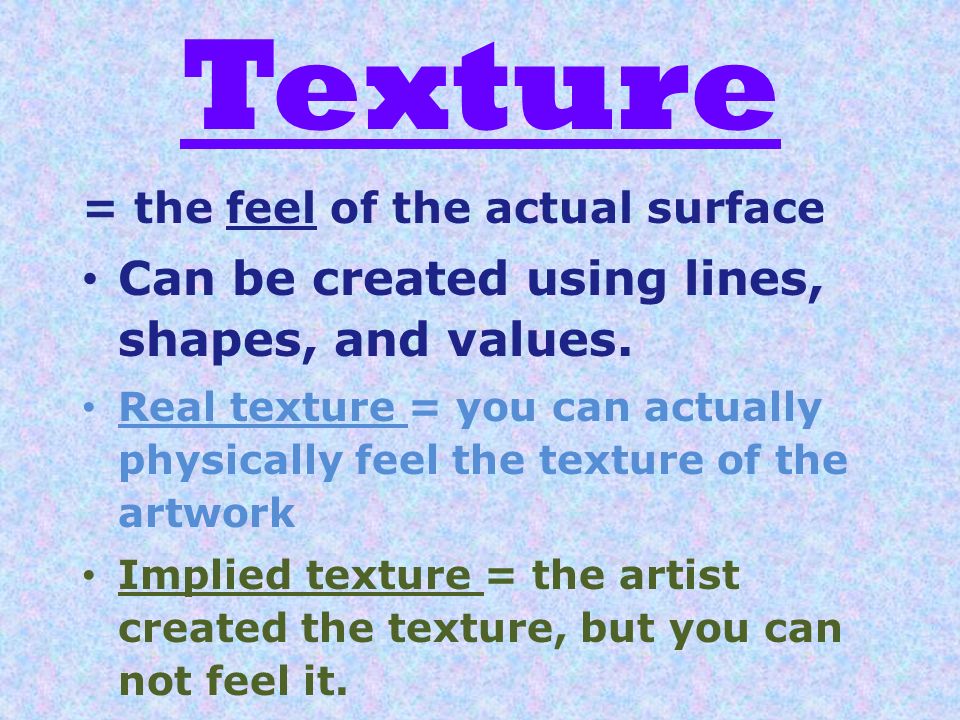 Texture Can be created using lines, shapes, and values.