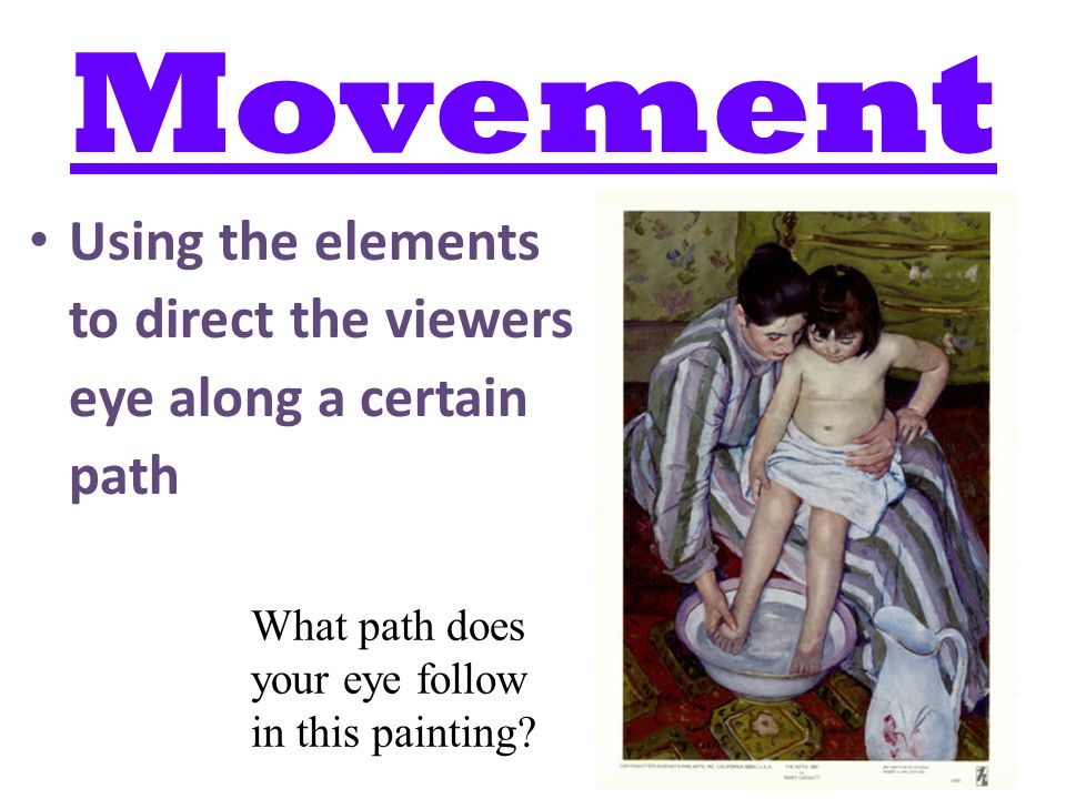 Movement Using the elements to direct the viewers eye along a certain path.