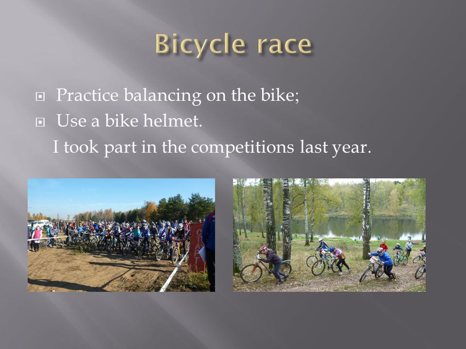 Bicycle race Practice balancing on the bike; Use a bike helmet.
