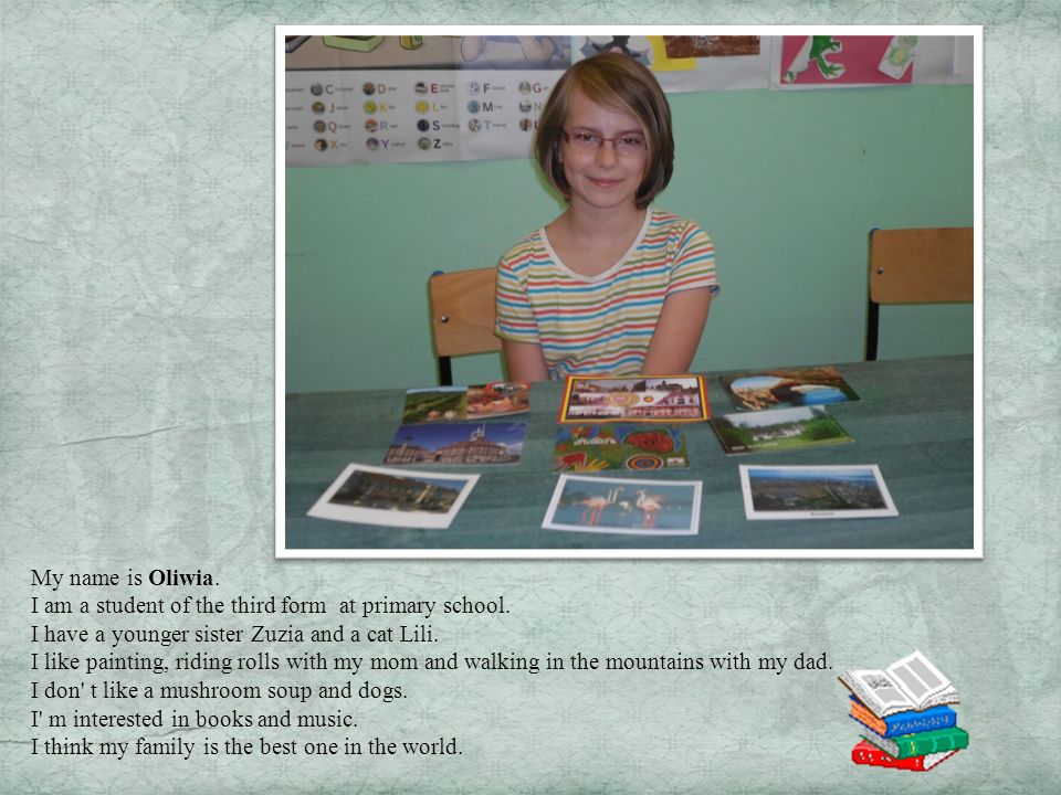 My name is Oliwia. I am a student of the third form at primary school