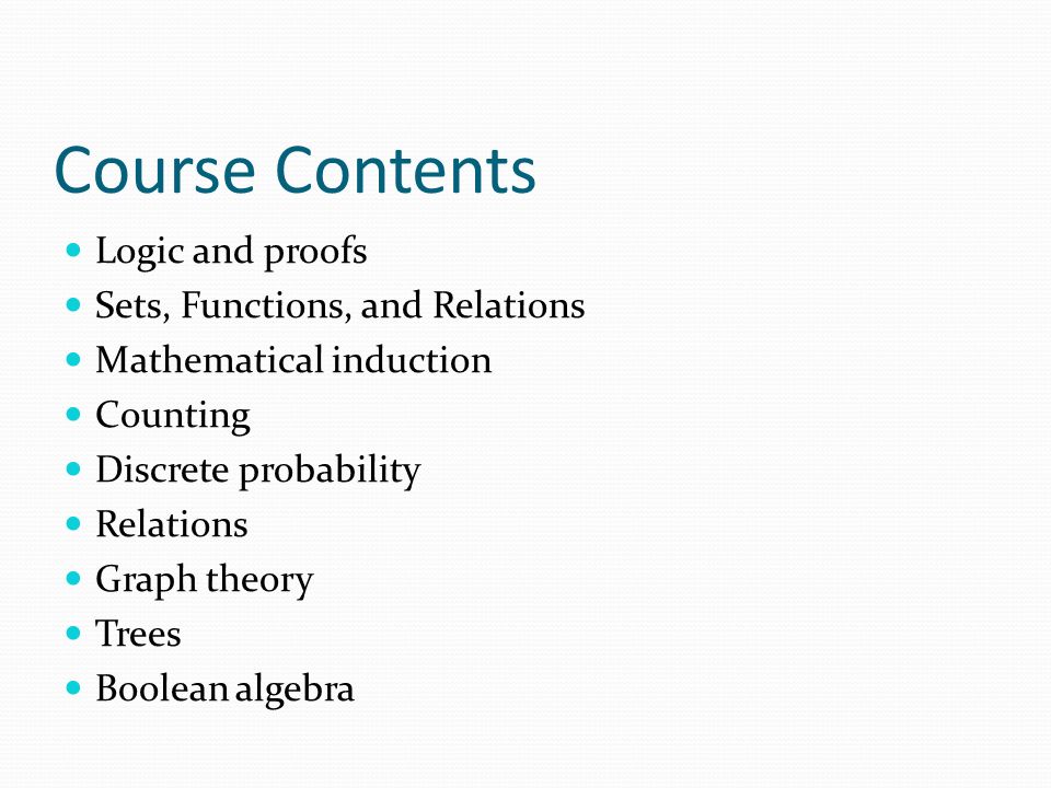 Course Contents Logic and proofs Sets, Functions, and Relations