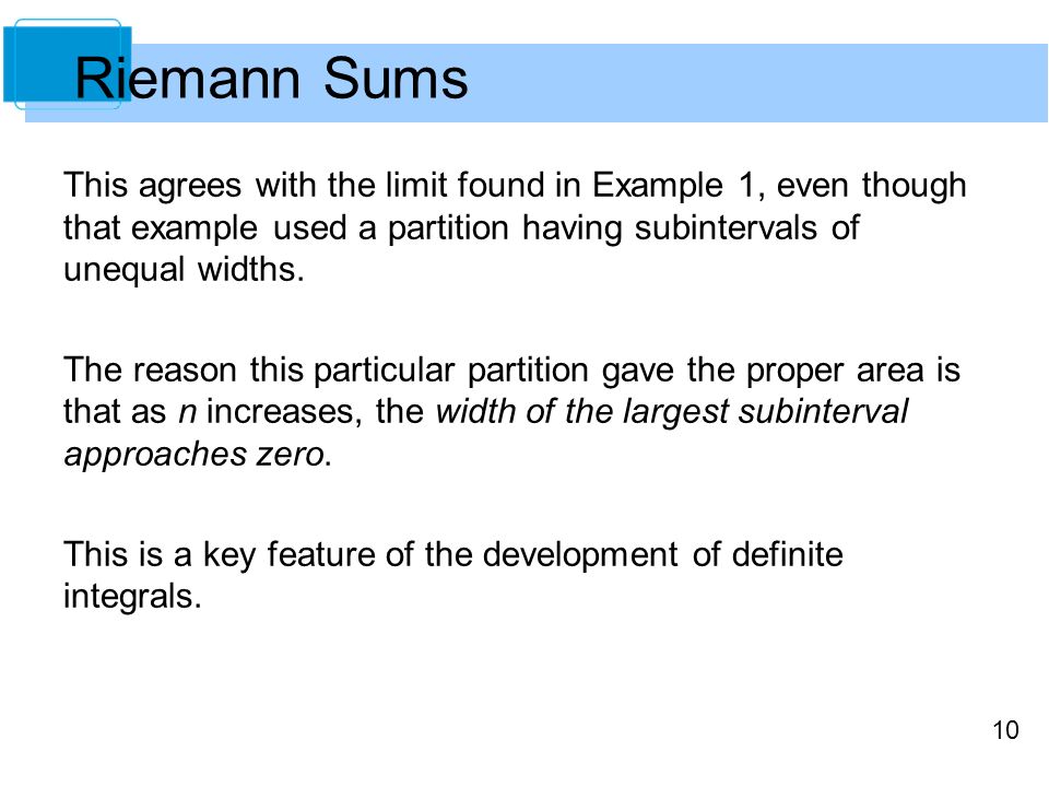 Riemann Sums This agrees with the limit found in Example 1, even though that example used a partition having subintervals of unequal widths.