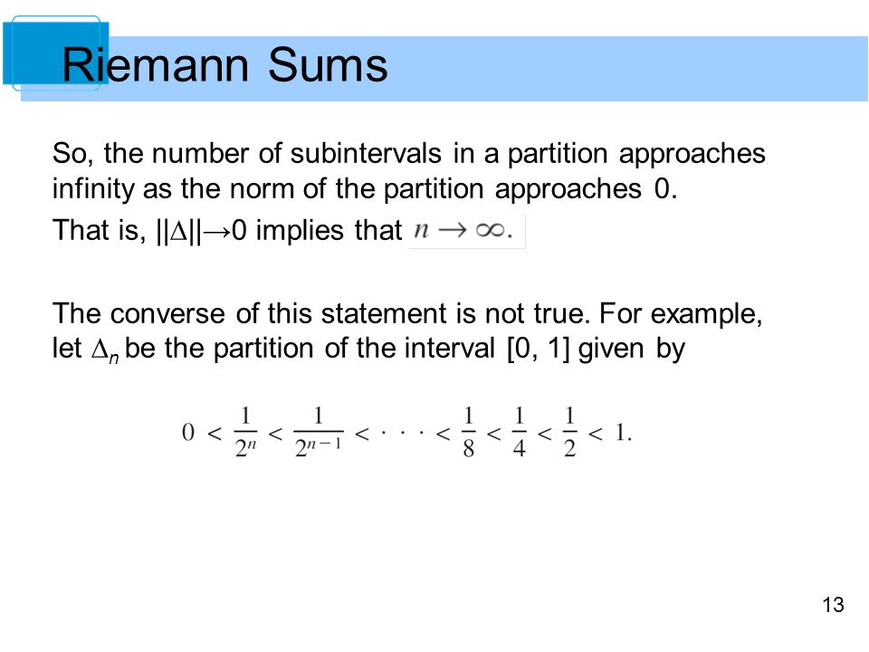 Riemann Sums So, the number of subintervals in a partition approaches infinity as the norm of the partition approaches 0.