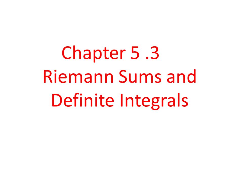 Chapter 5 .3 Riemann Sums and Definite Integrals