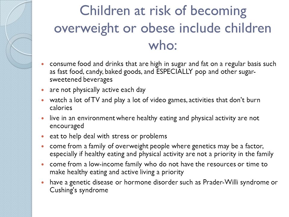 Children at risk of becoming overweight or obese include children who: