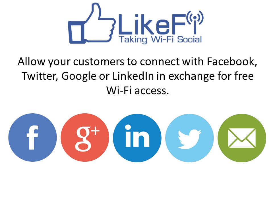 Allow your customers to connect with Facebook, Twitter, Google or LinkedIn in exchange for free Wi-Fi access.