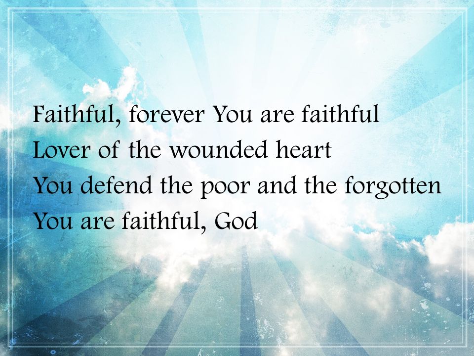 Faithful, forever You are faithful