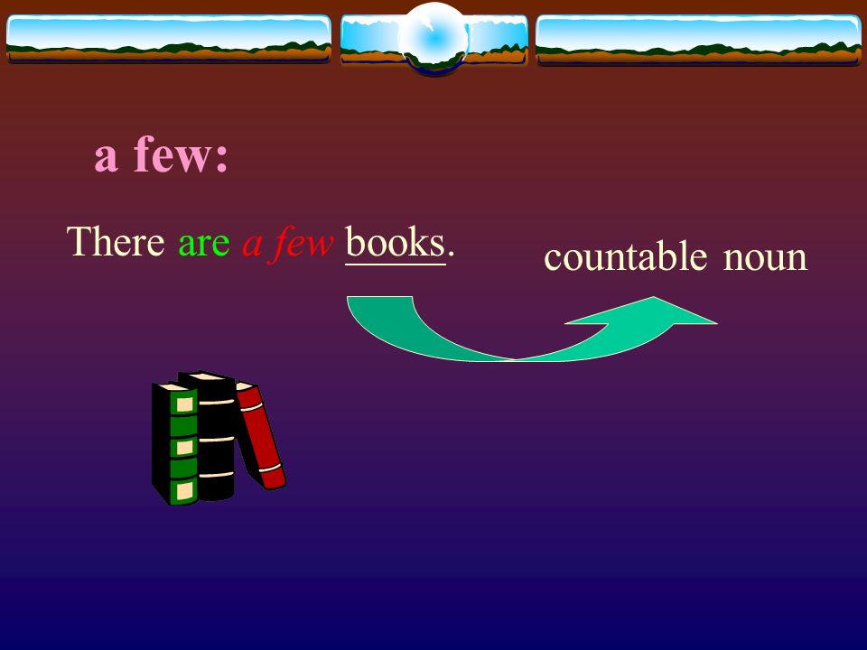 a few: There are a few books. countable noun