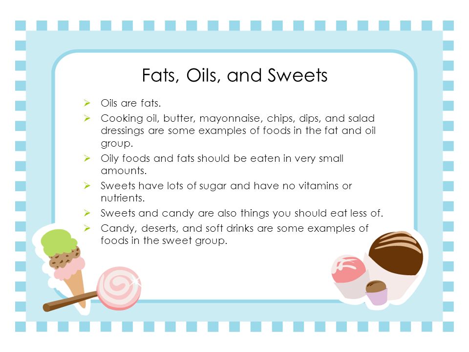 Fats, Oils, and Sweets Oils are fats.