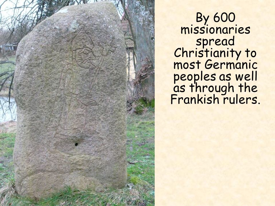 By 600 missionaries spread Christianity to most Germanic peoples as well as through the Frankish rulers.