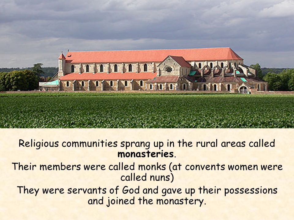 Religious communities sprang up in the rural areas called monasteries.