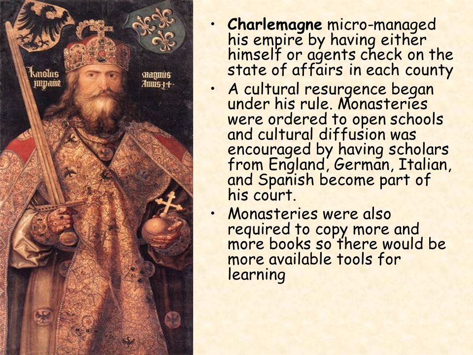 Charlemagne micro-managed his empire by having either himself or agents check on the state of affairs in each county