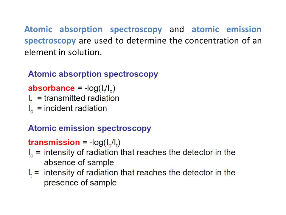 Atomic absorption spectroscopy and atomic emission spectroscopy are used to determine the concentration of an element in solution.