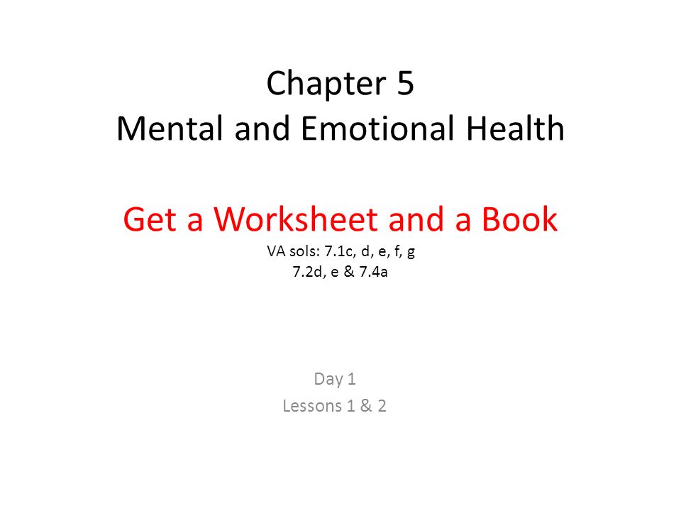 Chapter 5 Mental and Emotional Health Get a Worksheet and a Book VA sols: 7.1c, d, e, f, g 7.2d, e & 7.4a