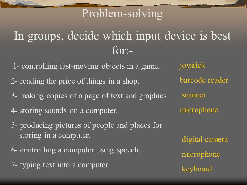 In groups, decide which input device is best for:-