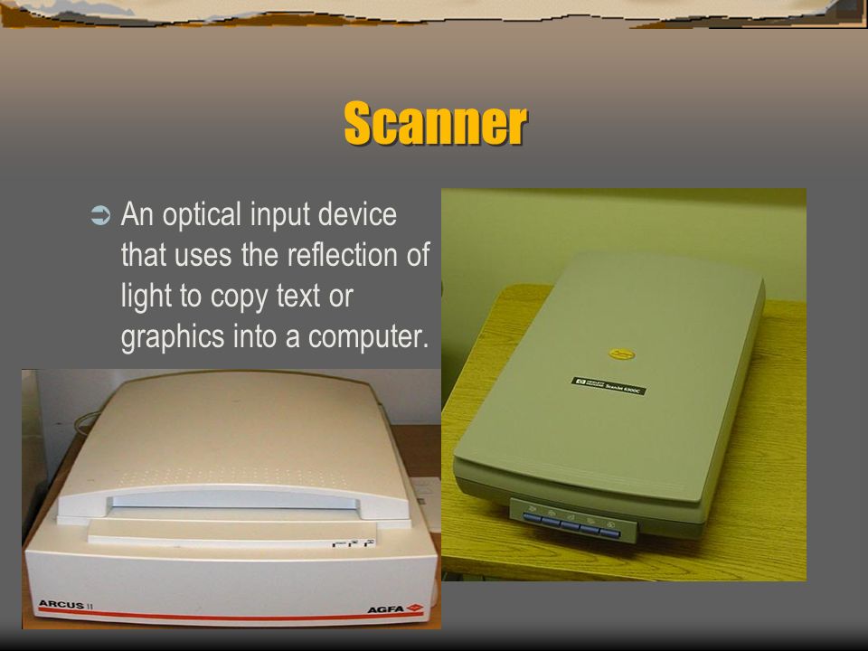 Scanner An optical input device that uses the reflection of light to copy text or graphics into a computer.