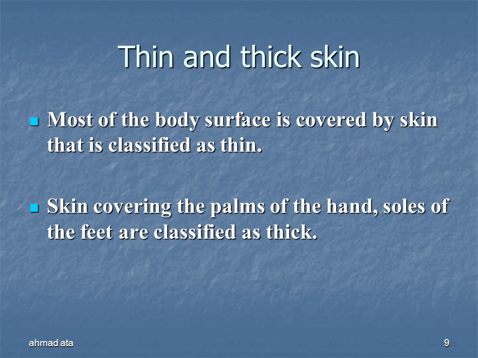Thin and thick skin Most of the body surface is covered by skin that is classified as thin.