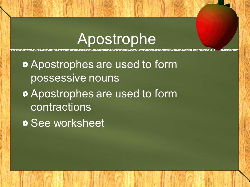 Apostrophe Apostrophes are used to form possessive nouns