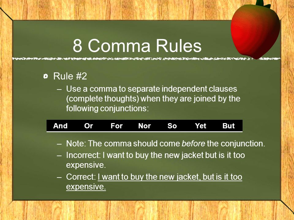 8 Comma Rules Rule #2. Use a comma to separate independent clauses (complete thoughts) when they are joined by the following conjunctions: