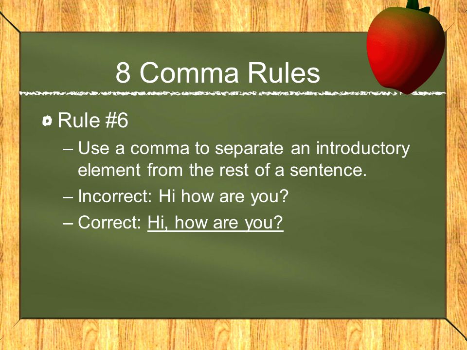 8 Comma Rules Rule #6. Use a comma to separate an introductory element from the rest of a sentence.