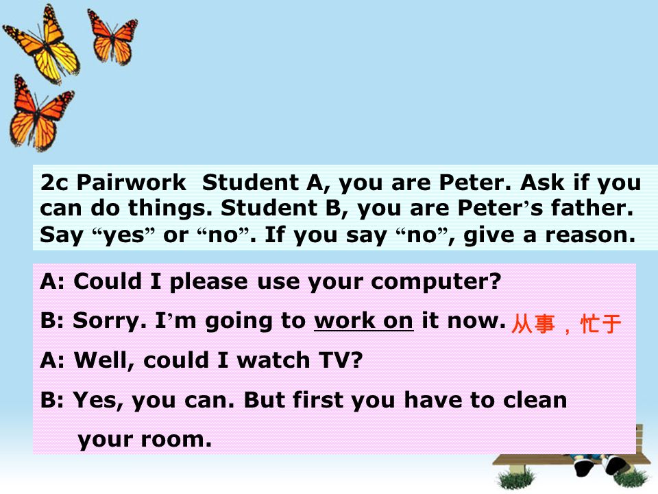 2c Pairwork Student A, you are Peter. Ask if you can do things