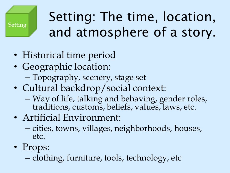 Setting: The time, location, and atmosphere of a story.