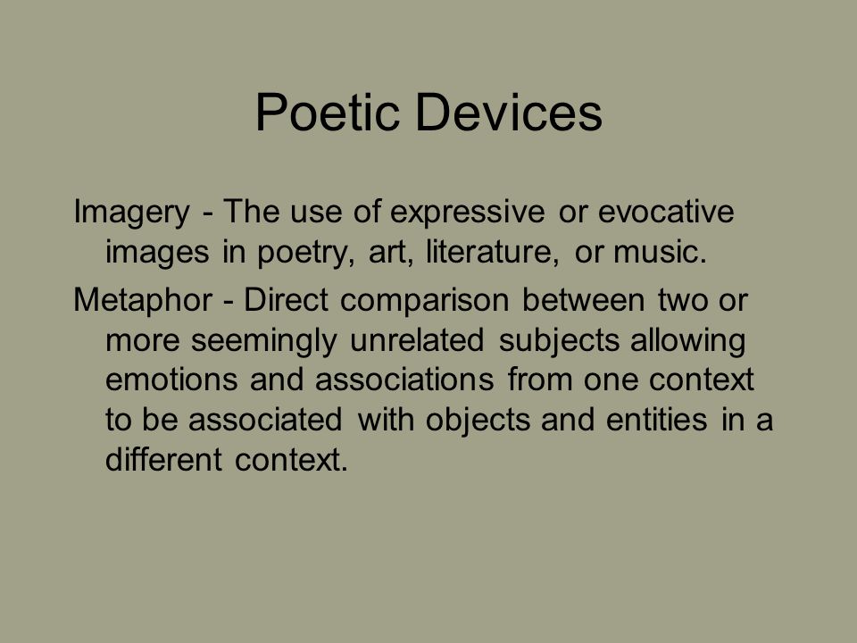 Poetic Devices Imagery - The use of expressive or evocative images in poetry, art, literature, or music.