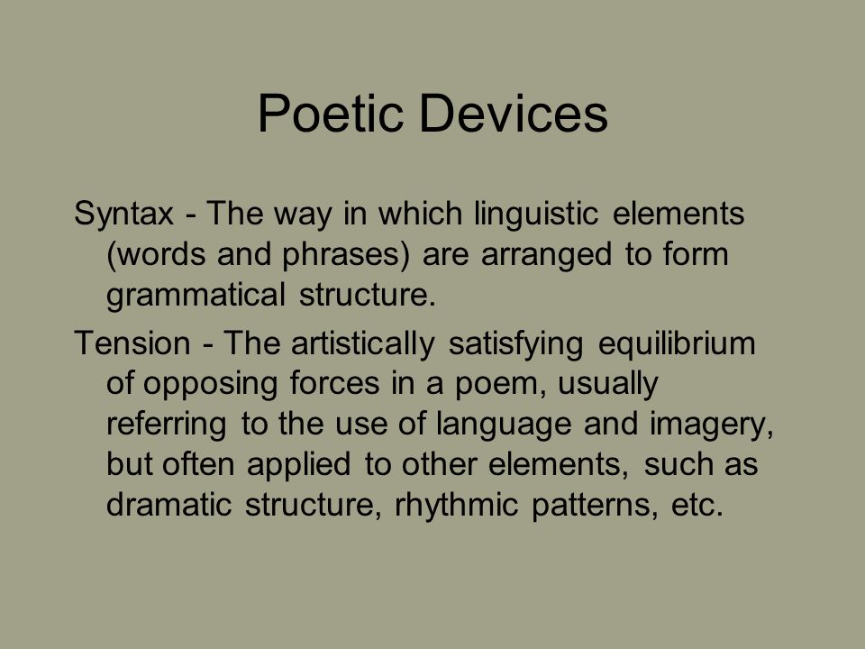 Poetic Devices Syntax - The way in which linguistic elements (words and phrases) are arranged to form grammatical structure.