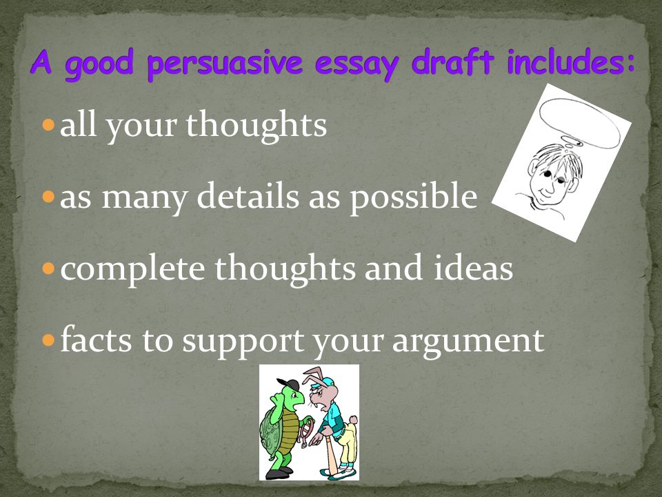 A good persuasive essay draft includes: