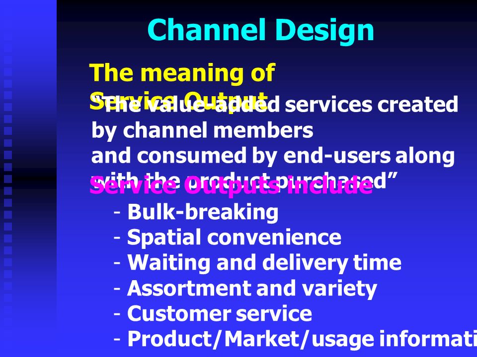 Channel Design The meaning of Service Output Service Outputs include