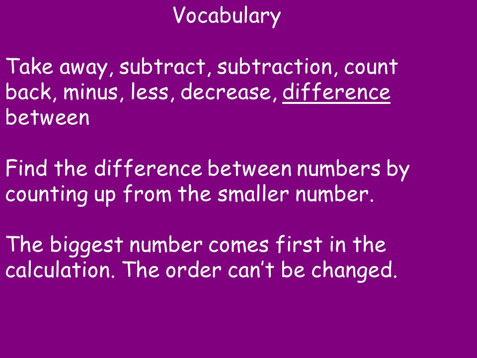 Vocabulary Take away, subtract, subtraction, count back, minus, less, decrease, difference between.