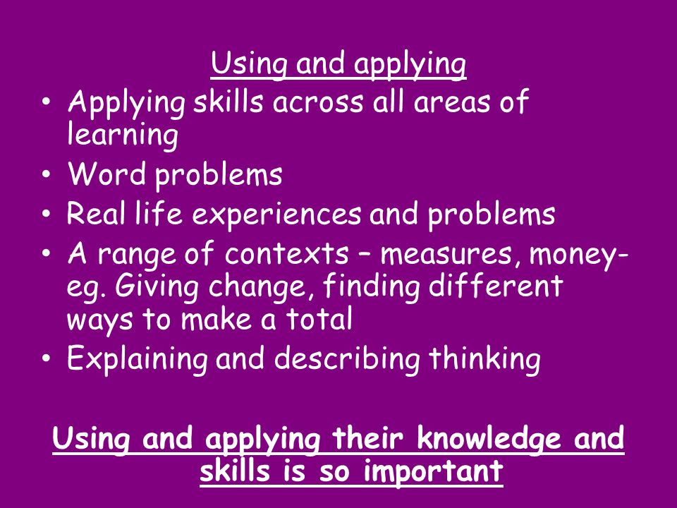 Using and applying their knowledge and skills is so important
