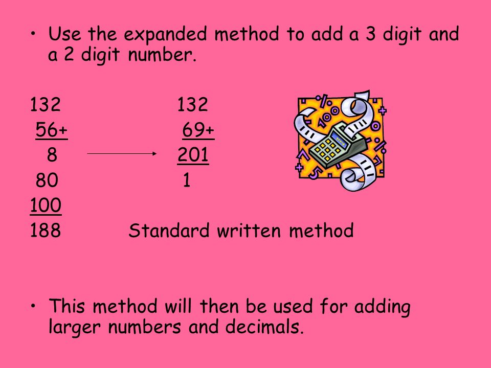 Use the expanded method to add a 3 digit and a 2 digit number.
