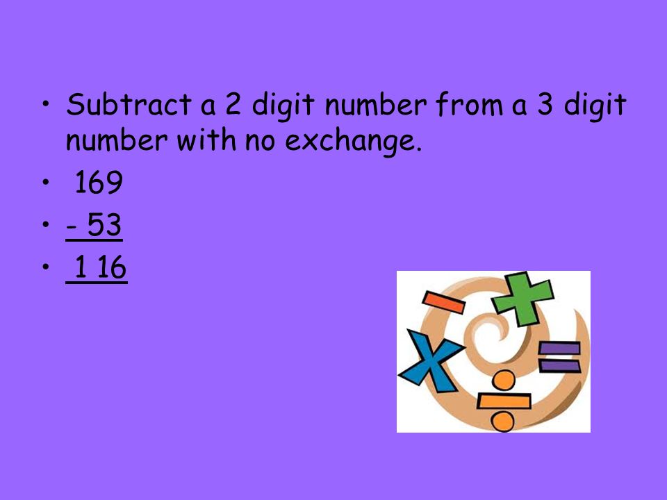 Subtract a 2 digit number from a 3 digit number with no exchange.