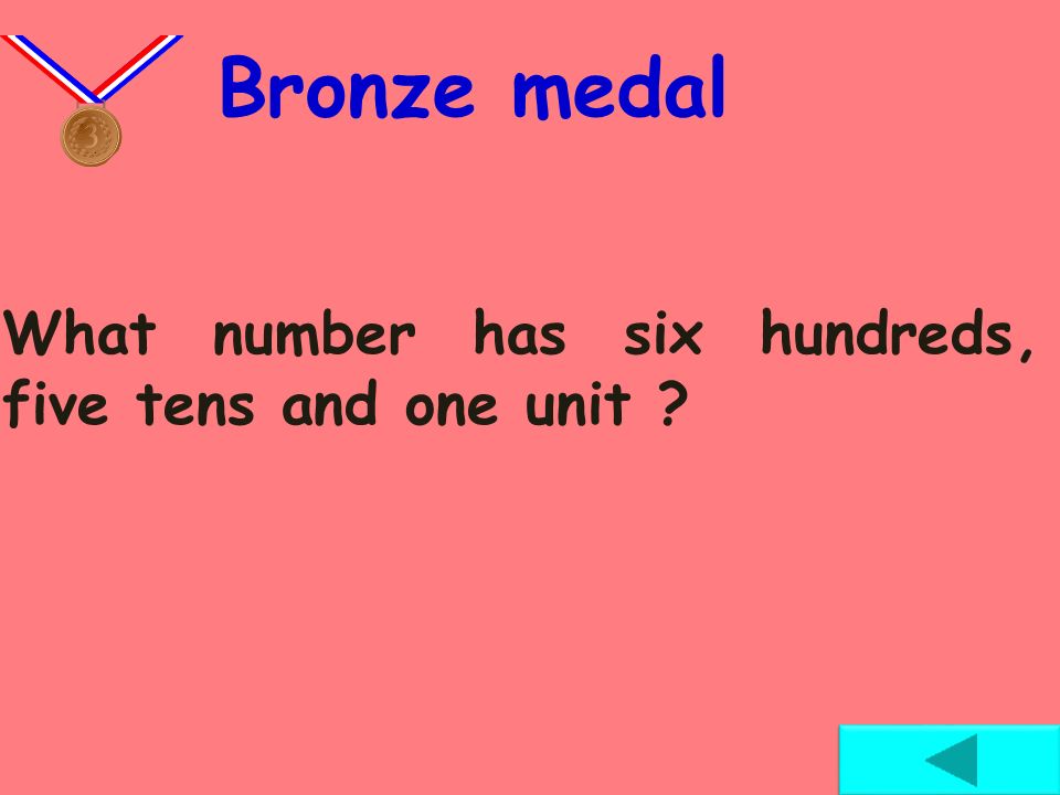 Bronze medal What number has six hundreds, five tens and one unit