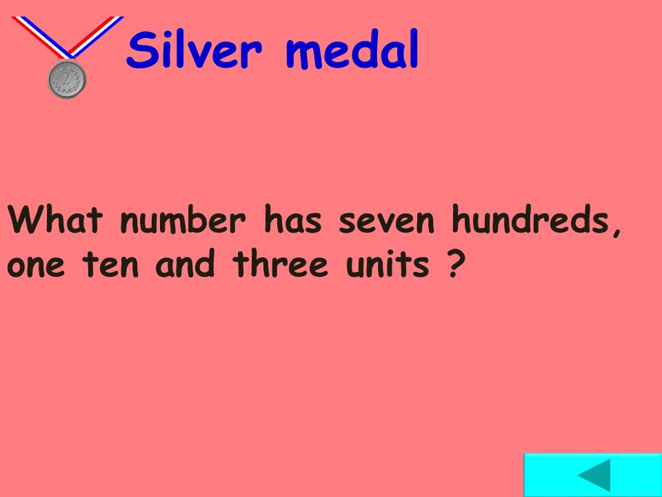 Silver medal What number has seven hundreds, one ten and three units