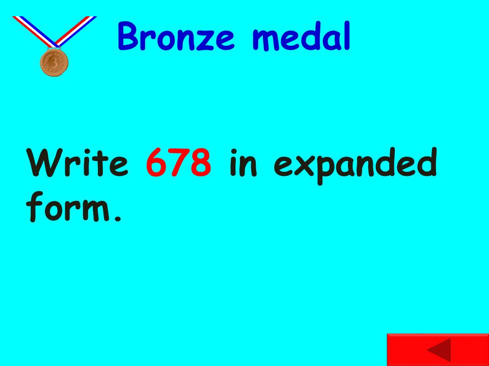 Bronze medal Write 678 in expanded form.