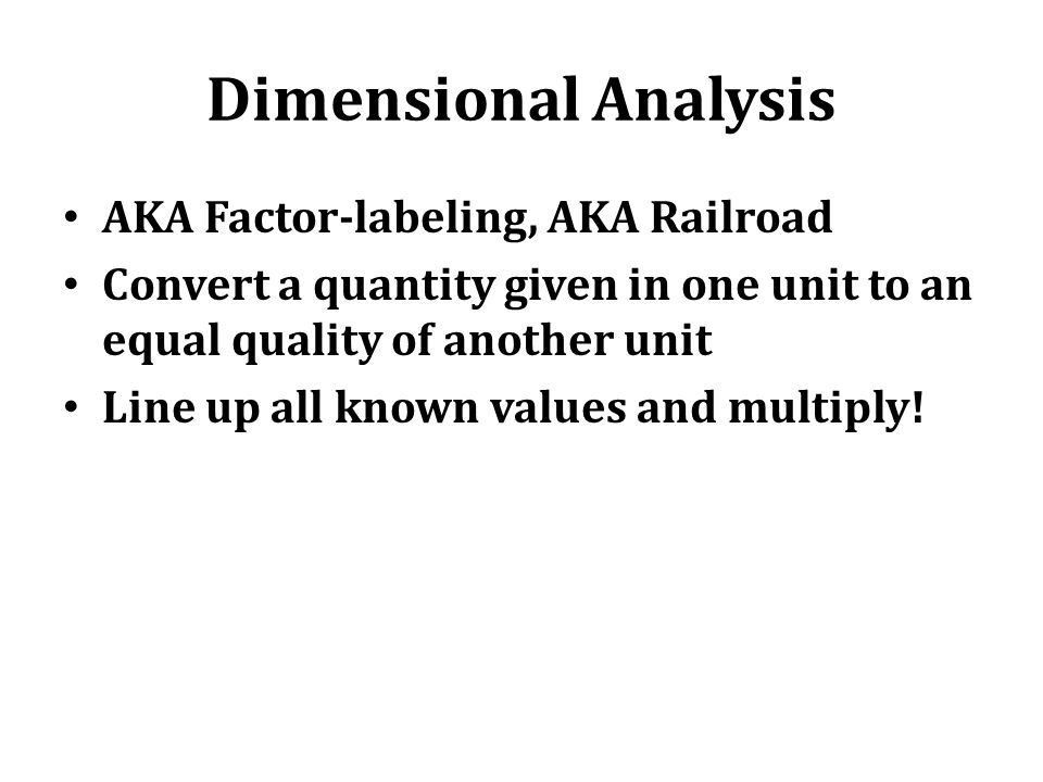 Dimensional Analysis AKA Factor-labeling, AKA Railroad