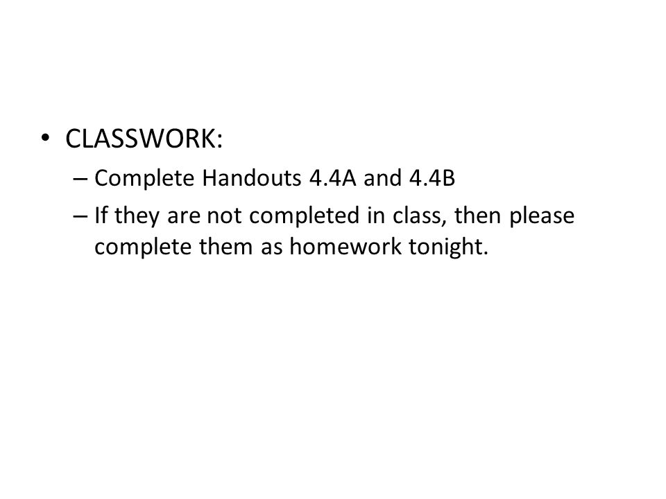 CLASSWORK: Complete Handouts 4.4A and 4.4B