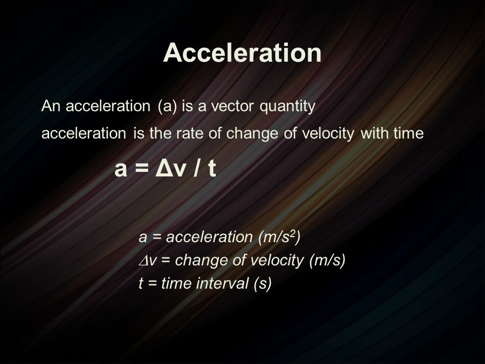 Acceleration An acceleration (a) is a vector quantity