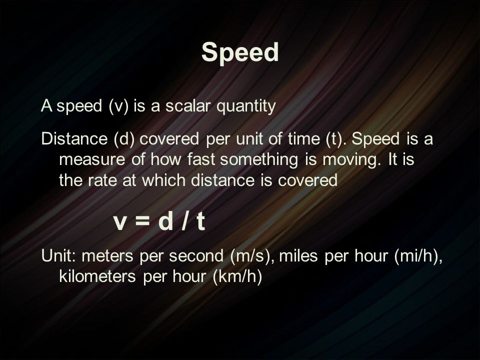 Speed v = d / t A speed (v) is a scalar quantity