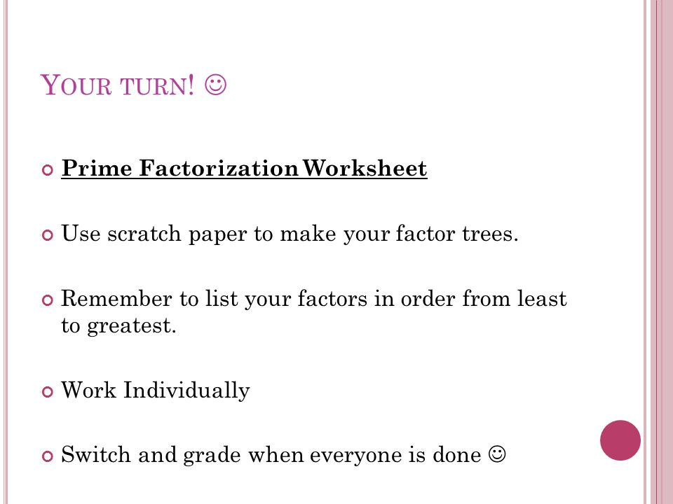 Your turn!  Prime Factorization Worksheet